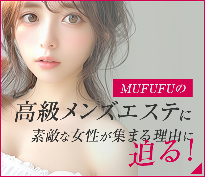 MUFUFUの⾼級メンズエステに綺麗な⼥性が集まる理由に迫る