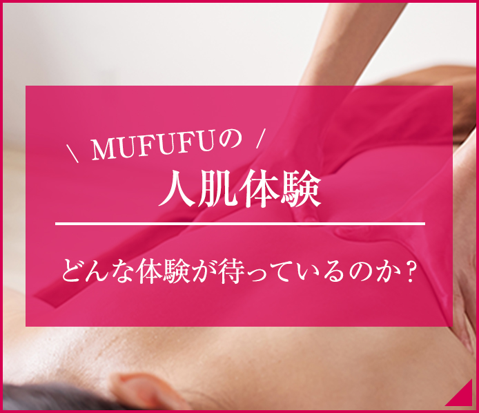 MUFUFUの⼈肌体験どんな体験が待ってるのか？